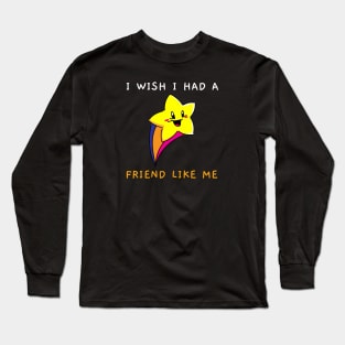 I Wish I Had A Friend Like Me Long Sleeve T-Shirt